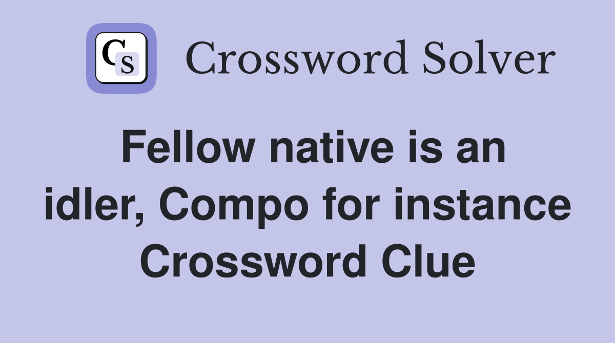 Fellow native is an idler, Compo for instance Crossword Clue