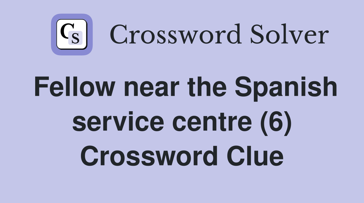 Fellow near the Spanish service centre (6) Crossword Clue