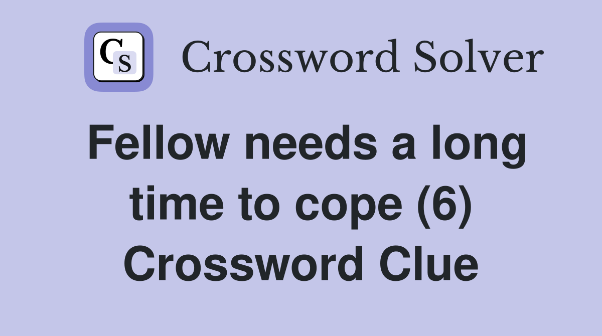 Fellow needs a long time to cope (6) Crossword Clue