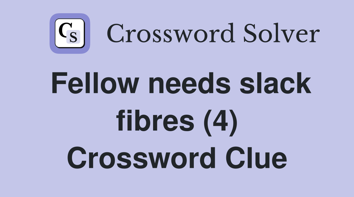 Fellow needs slack fibres (4) Crossword Clue