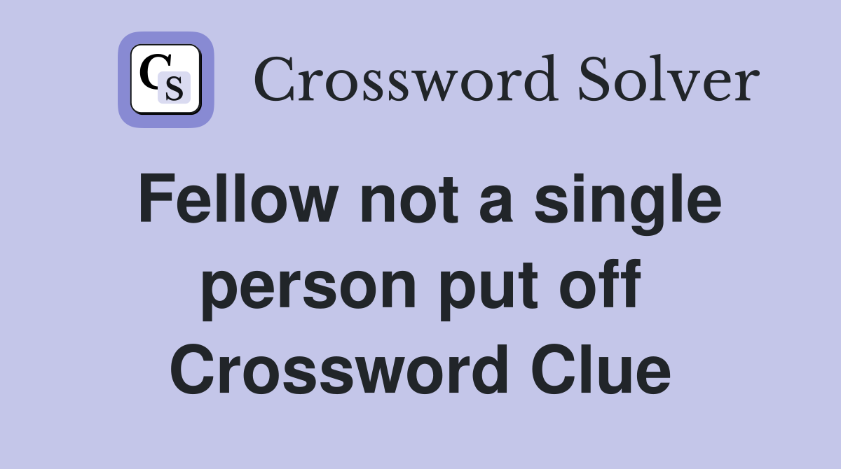 Fellow not a single person put off Crossword Clue