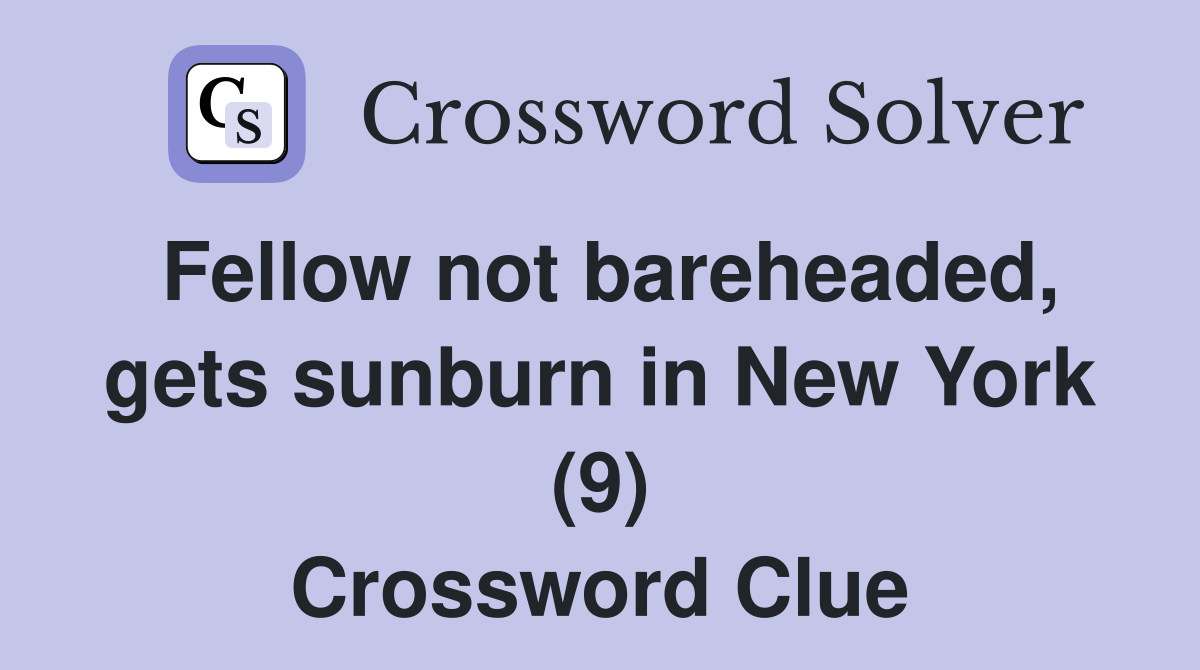 Fellow not bareheaded, gets sunburn in New York (9) Crossword Clue