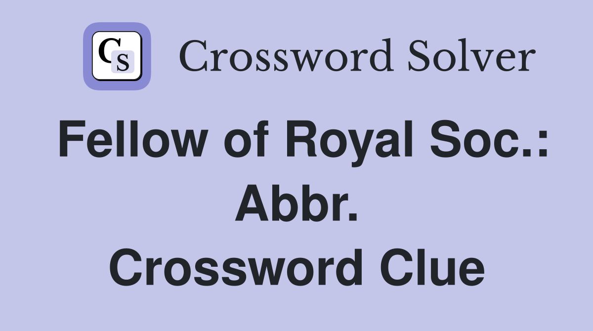 Fellow of Royal Soc.: Abbr. Crossword Clue