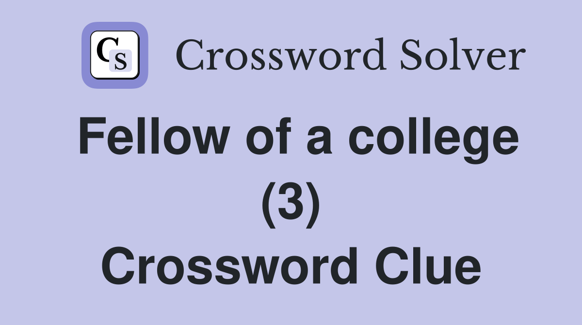 Fellow of a college (3) Crossword Clue