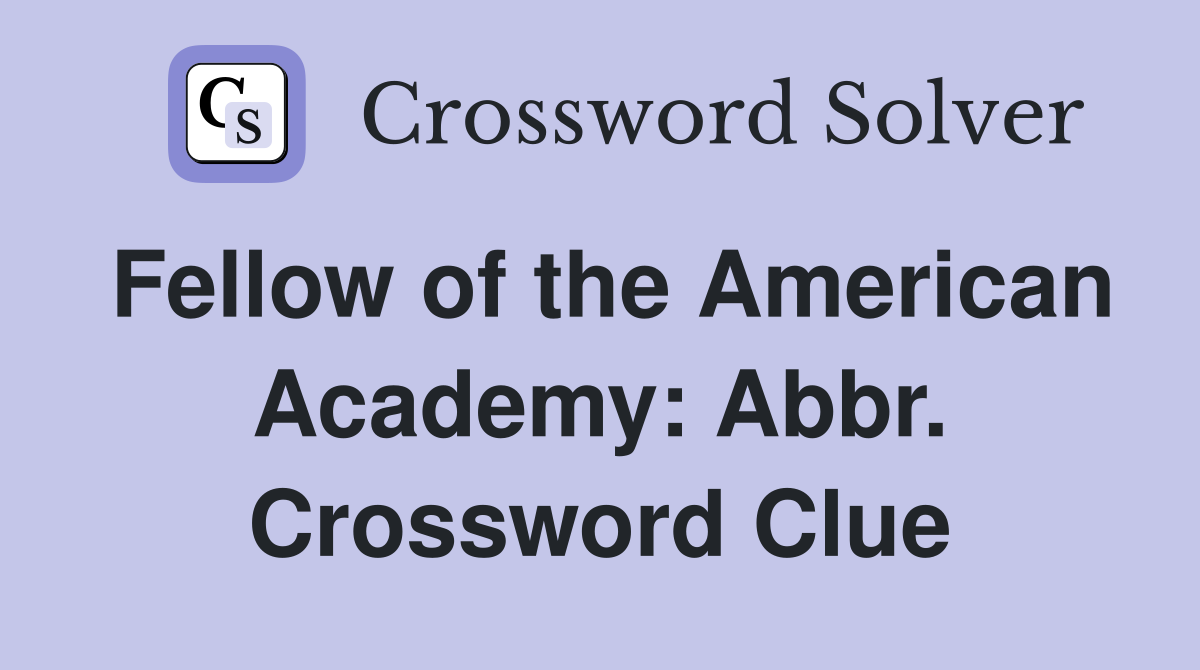 Fellow of the American Academy: Abbr. Crossword Clue