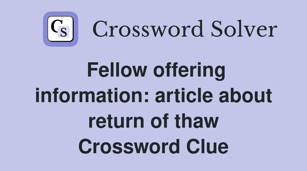 Fellow offering information: article about return of thaw Crossword Clue