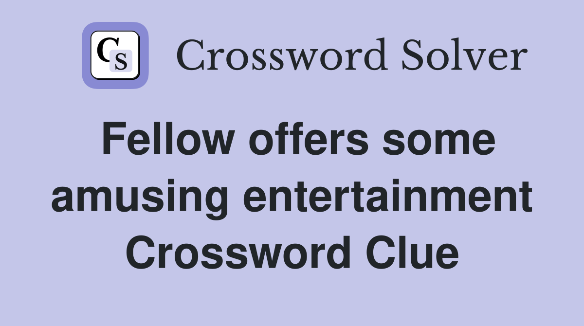 Fellow offers some amusing entertainment Crossword Clue