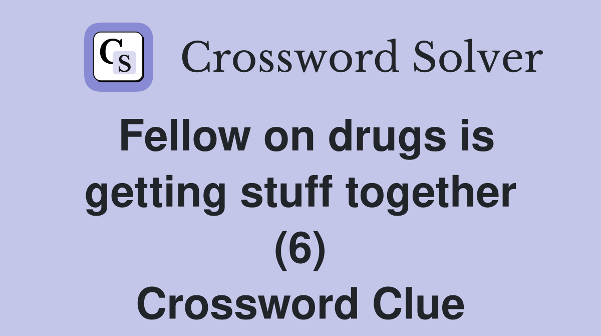 Fellow on drugs is getting stuff together (6) Crossword Clue