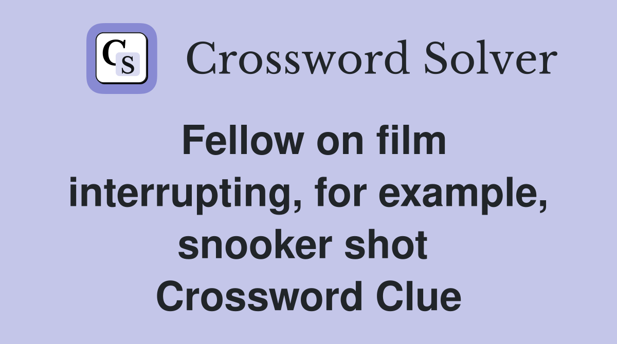 Fellow on film interrupting, for example, snooker shot  Crossword Clue