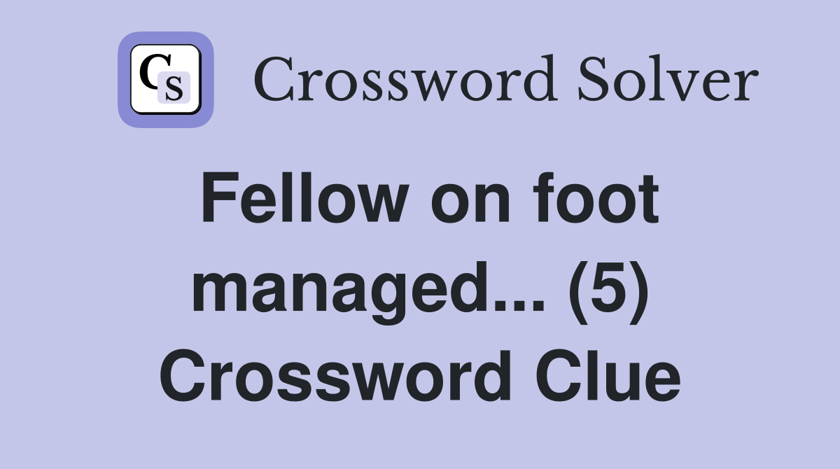 Fellow on foot managed... (5) Crossword Clue