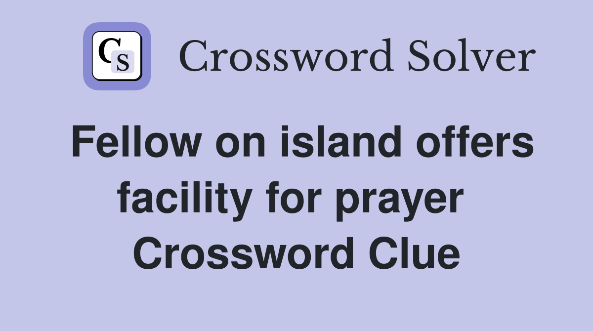 Fellow on island offers facility for prayer  Crossword Clue