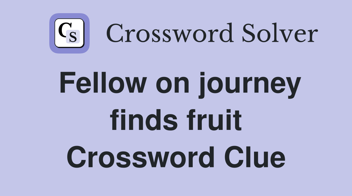 Fellow on journey finds fruit Crossword Clue