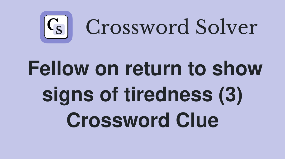 Fellow on return to show signs of tiredness (3) Crossword Clue