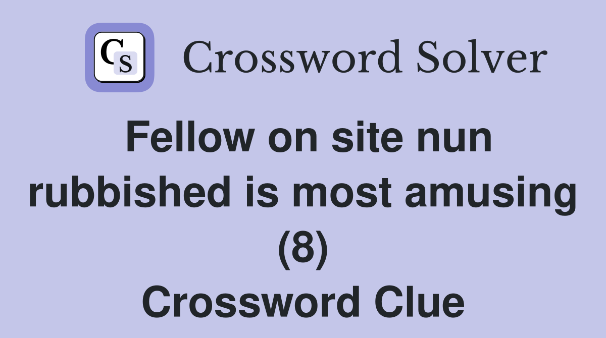 Fellow on site nun rubbished is most amusing (8) Crossword Clue