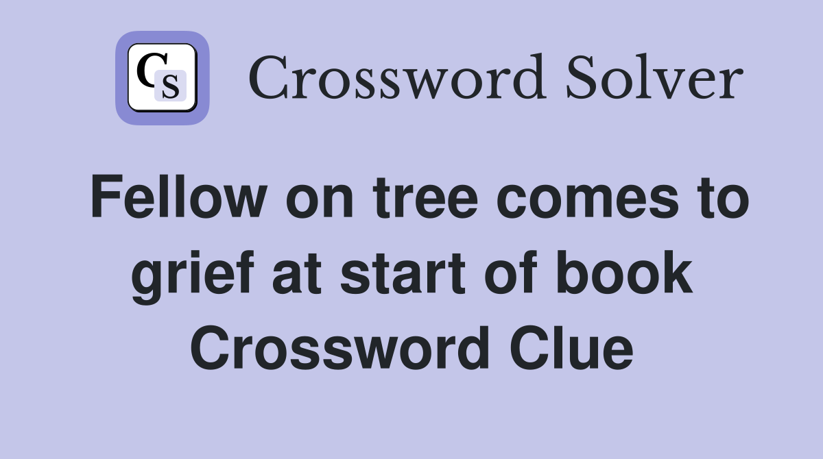 Fellow on tree comes to grief at start of book Crossword Clue
