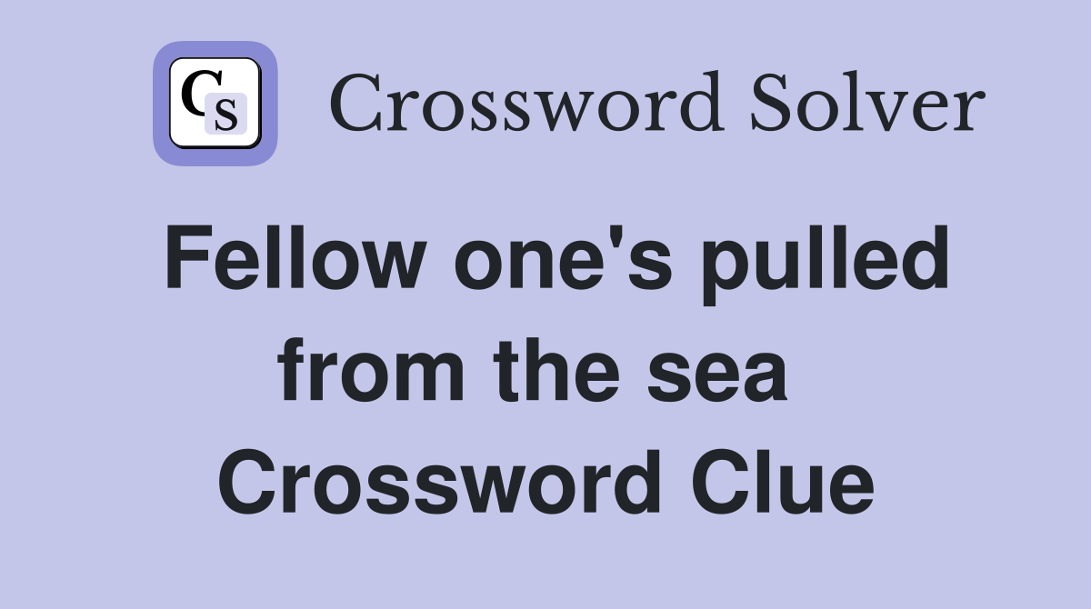 Fellow one's pulled from the sea  Crossword Clue