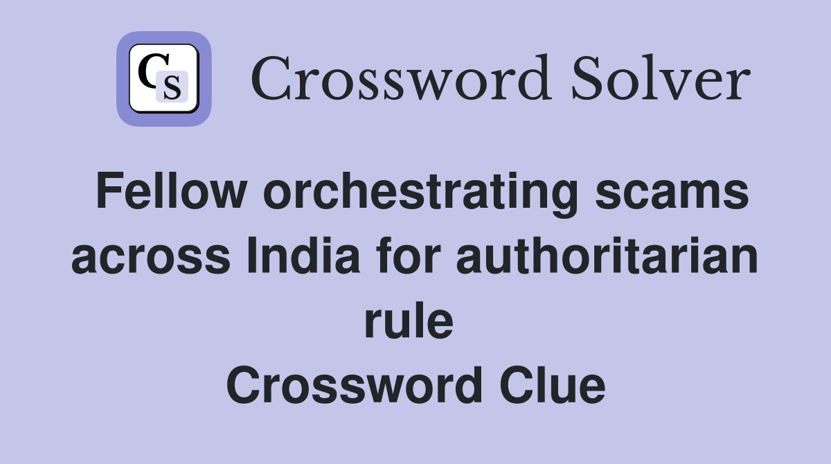 Fellow orchestrating scams across India for authoritarian rule  Crossword Clue