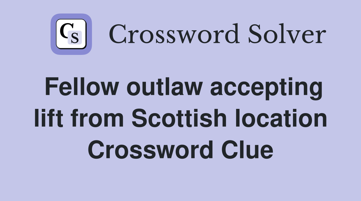 Fellow outlaw accepting lift from Scottish location Crossword Clue
