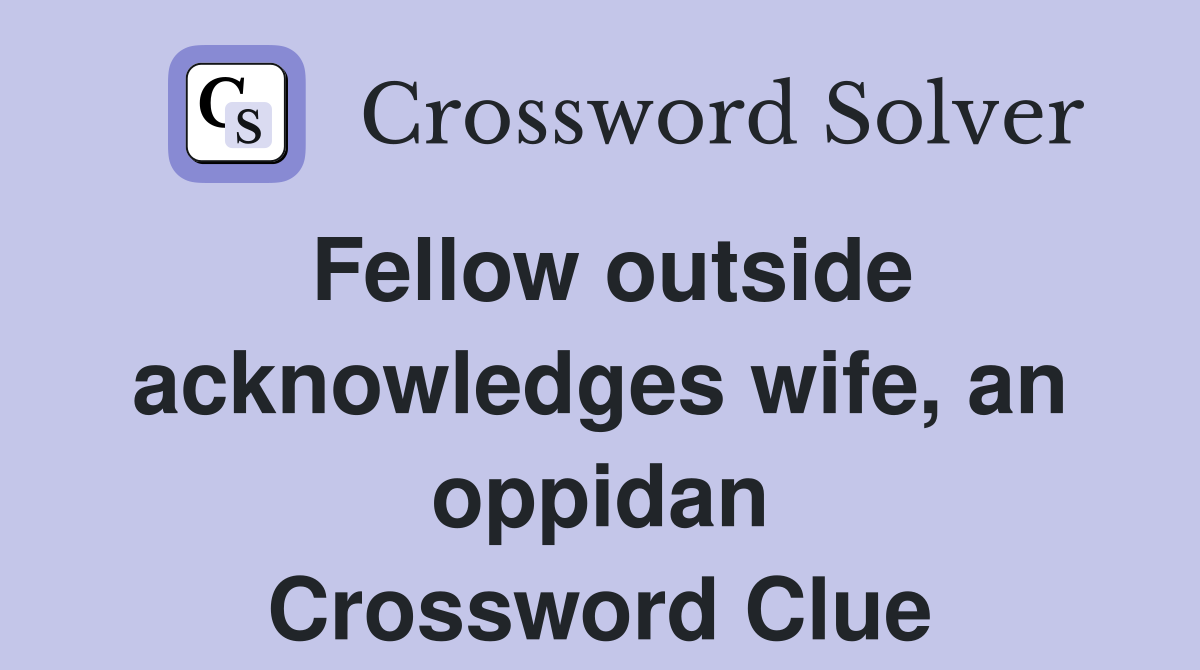 Fellow outside acknowledges wife, an oppidan Crossword Clue