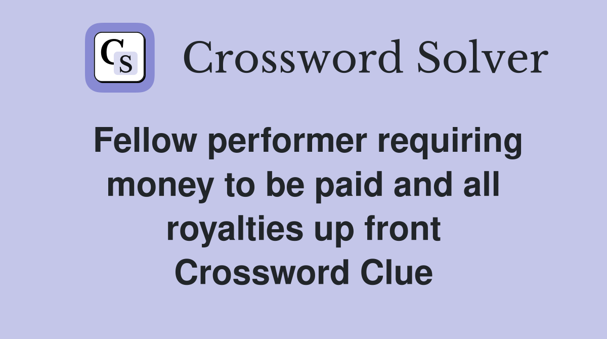 Fellow performer requiring money to be paid and all royalties up front Crossword Clue