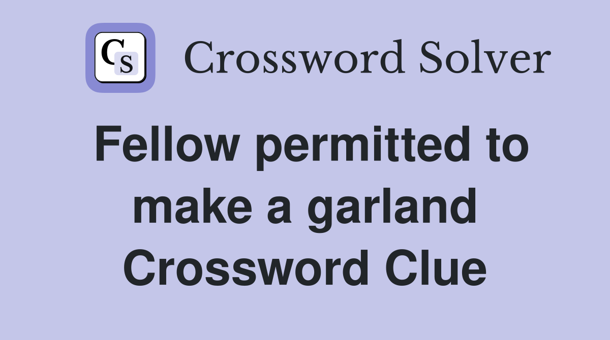 Fellow permitted to make a garland Crossword Clue
