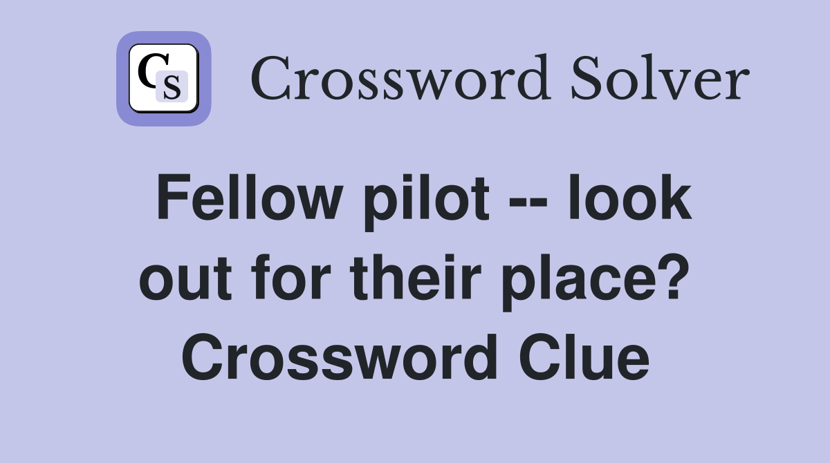 Fellow pilot -- look out for their place? Crossword Clue