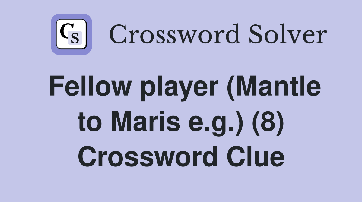 Fellow player (Mantle to Maris e.g.) (8) Crossword Clue