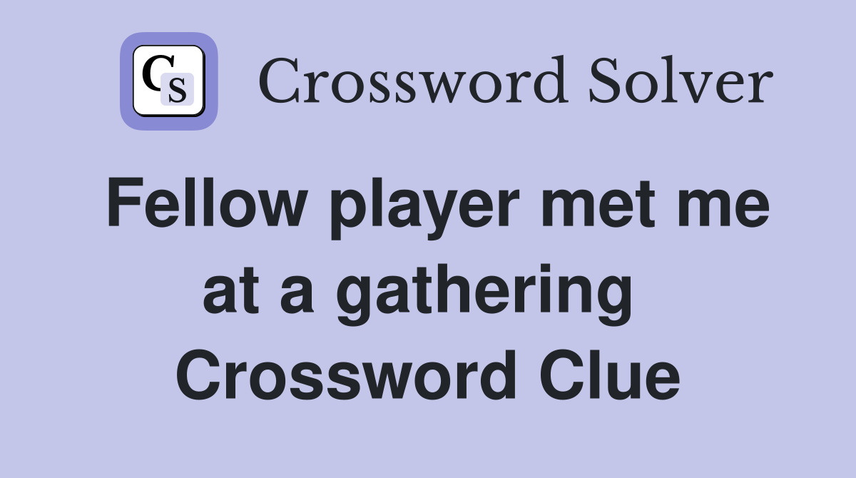 Fellow player met me at a gathering  Crossword Clue