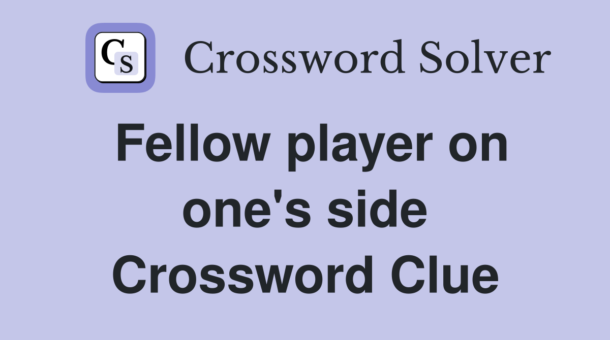 Fellow player on one's side Crossword Clue