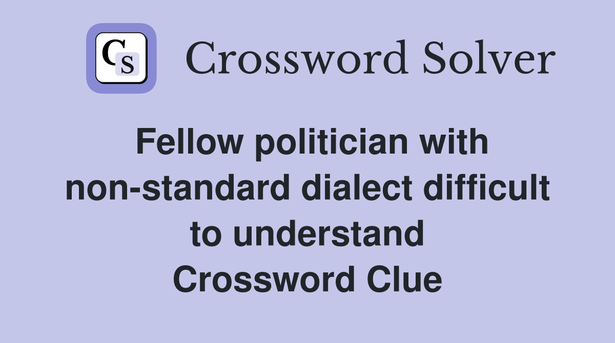 Fellow politician with non-standard dialect difficult to understand Crossword Clue