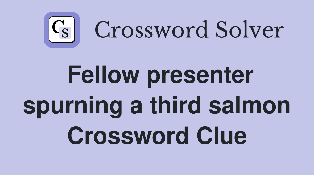 Fellow presenter spurning a third salmon Crossword Clue