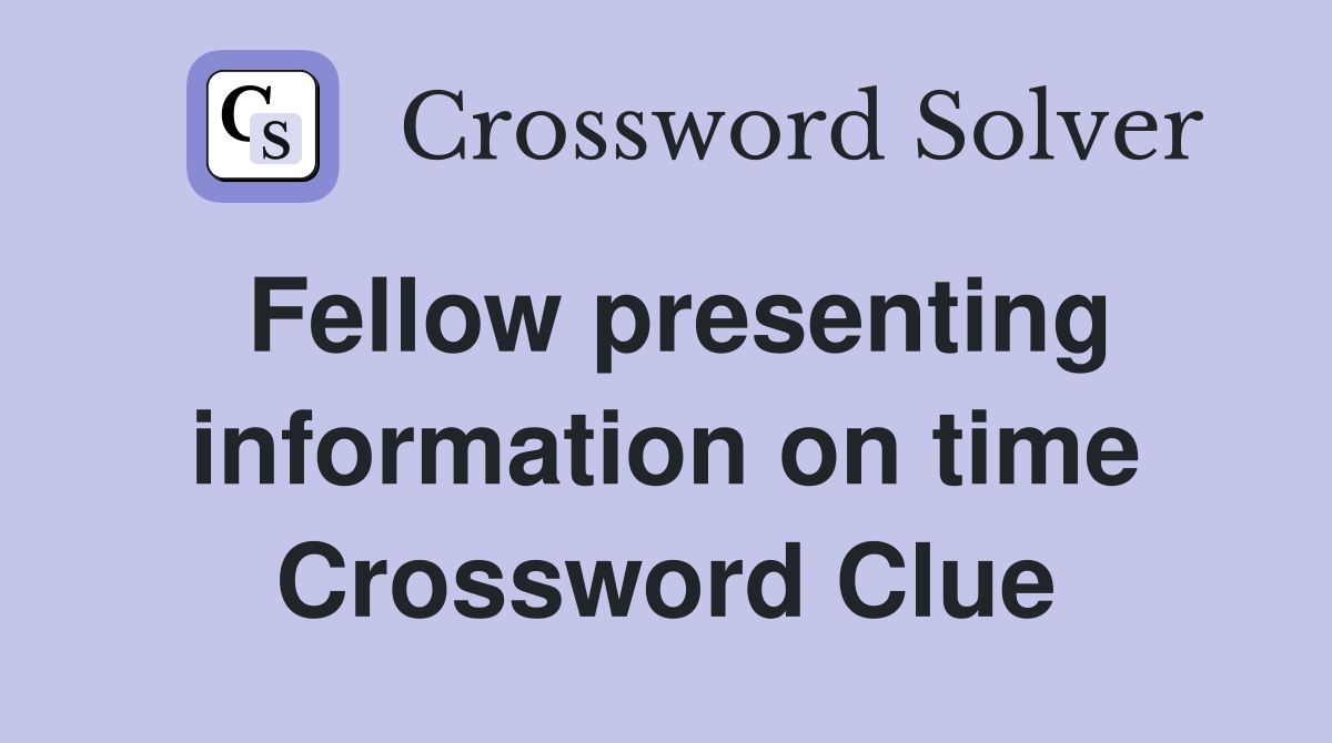 Fellow presenting information on time Crossword Clue