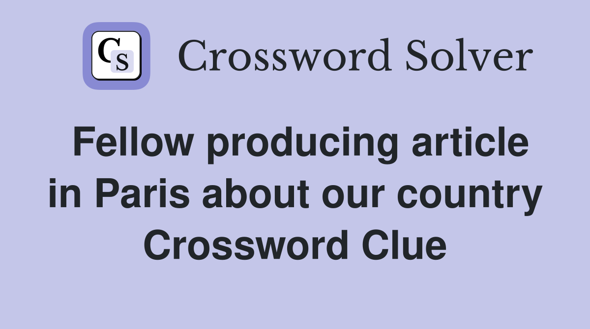 Fellow producing article in Paris about our country Crossword Clue
