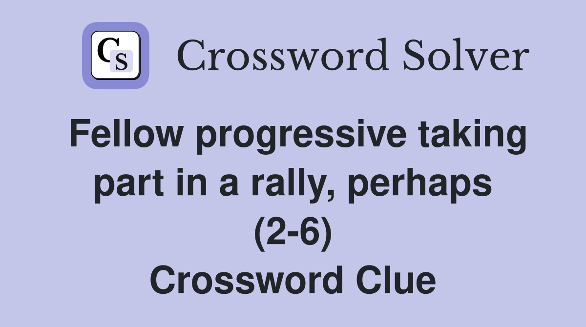 Fellow progressive taking part in a rally, perhaps (2-6) Crossword Clue