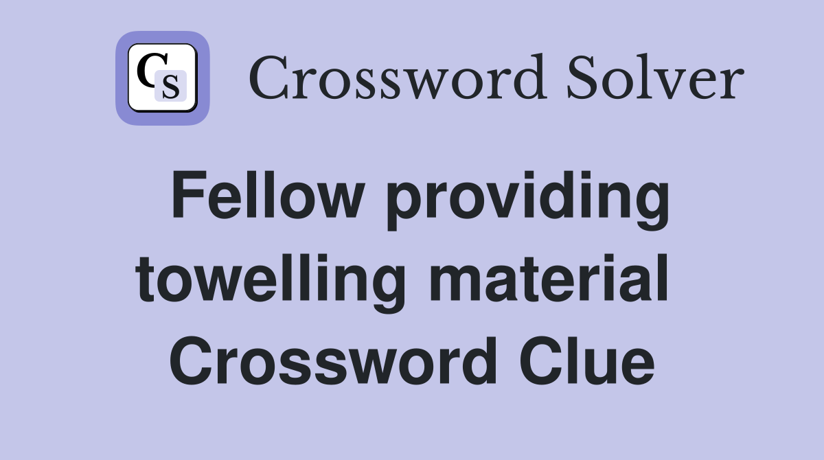 Fellow providing towelling material  Crossword Clue