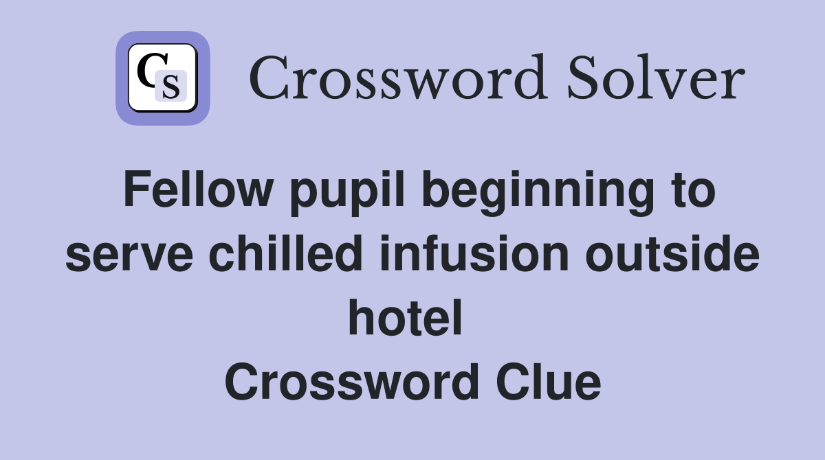 Fellow pupil beginning to serve chilled infusion outside hotel  Crossword Clue