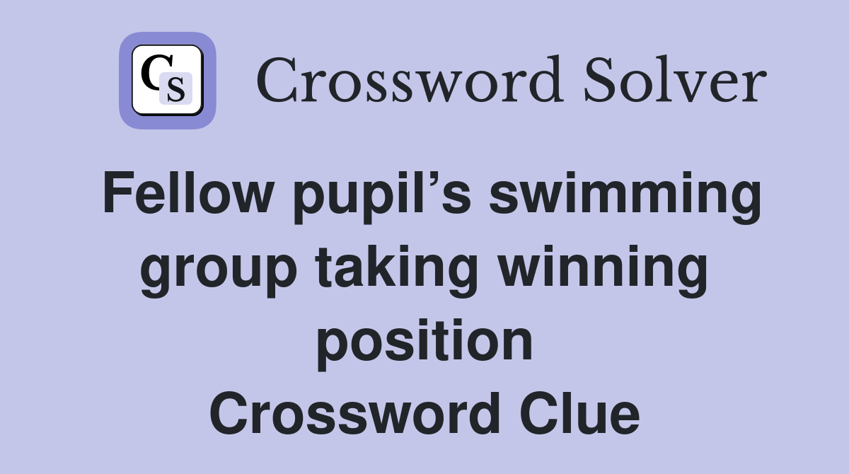 Fellow pupil’s swimming group taking winning position Crossword Clue