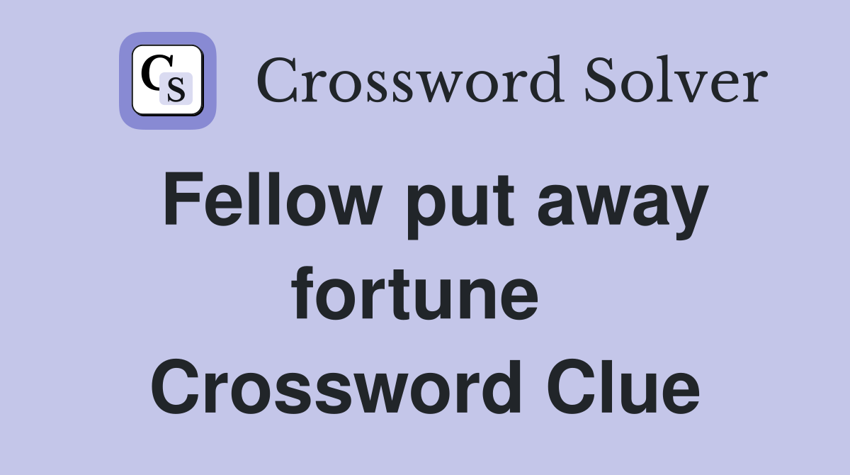 Fellow put away fortune  Crossword Clue