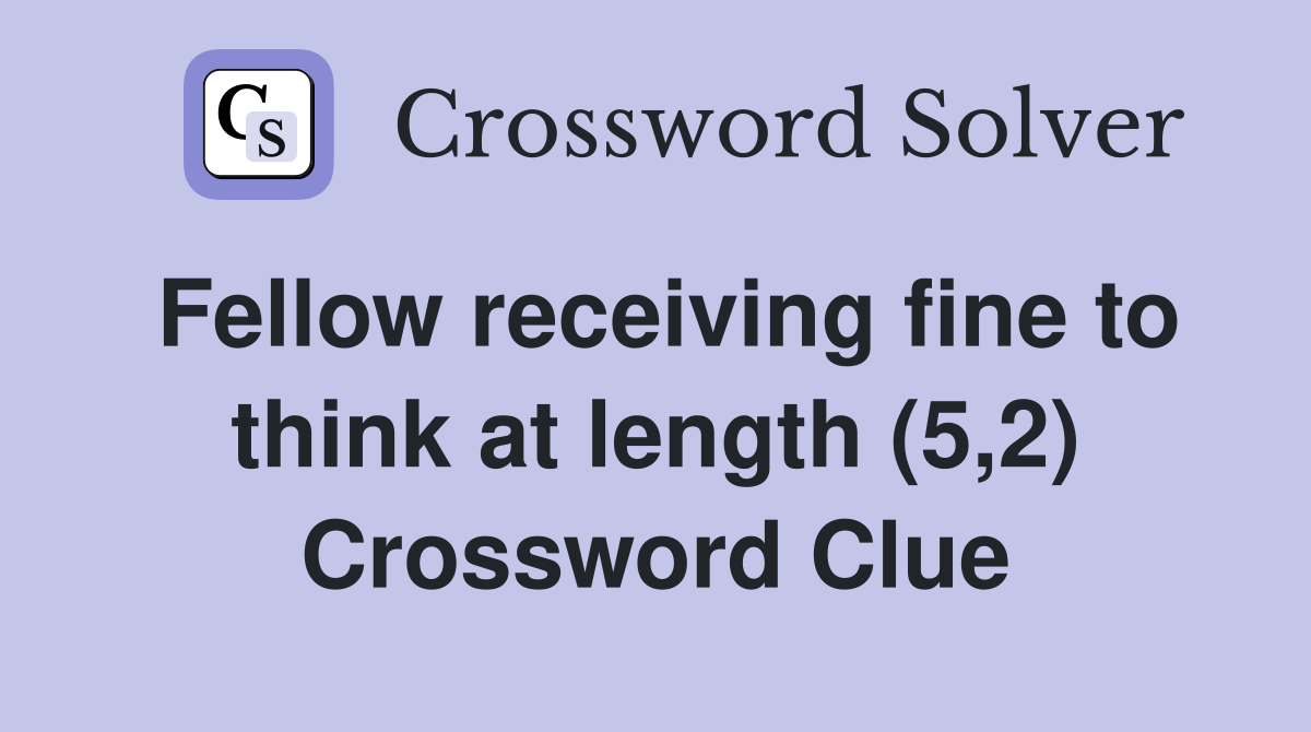 Fellow receiving fine to think at length (5,2) Crossword Clue