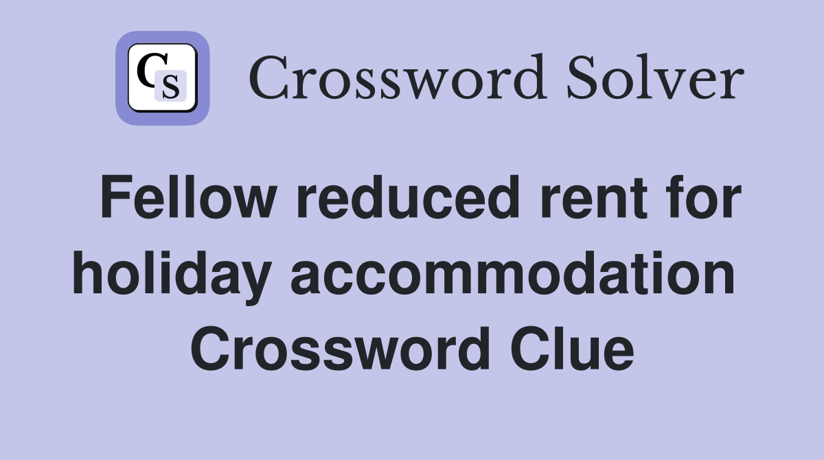 Fellow reduced rent for holiday accommodation  Crossword Clue