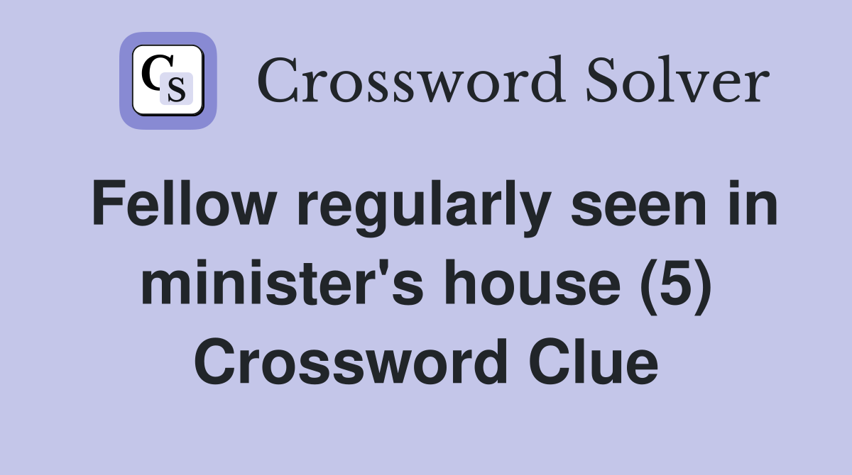Fellow regularly seen in minister's house (5) Crossword Clue