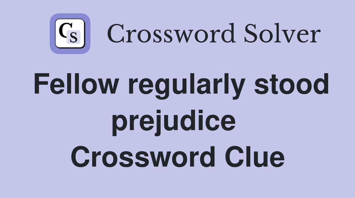Fellow regularly stood prejudice  Crossword Clue
