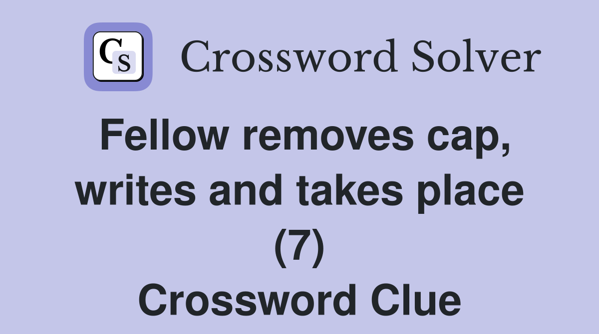 Fellow removes cap, writes and takes place (7) Crossword Clue