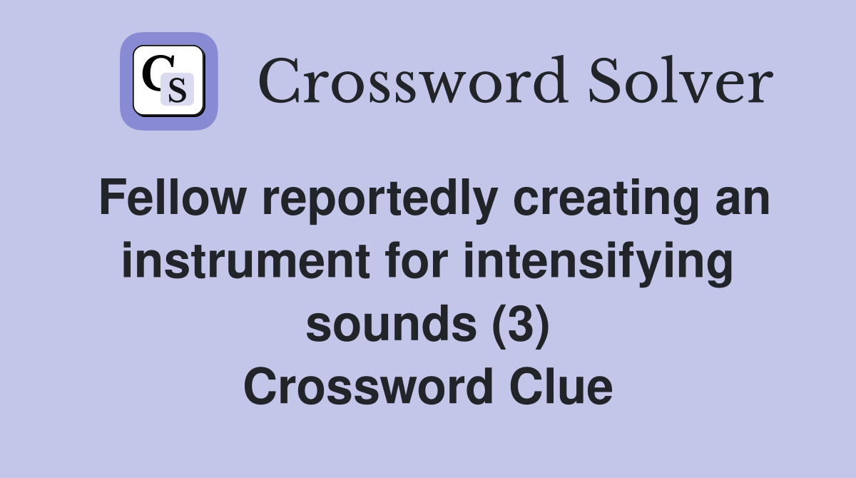 Fellow reportedly creating an instrument for intensifying sounds (3) Crossword Clue