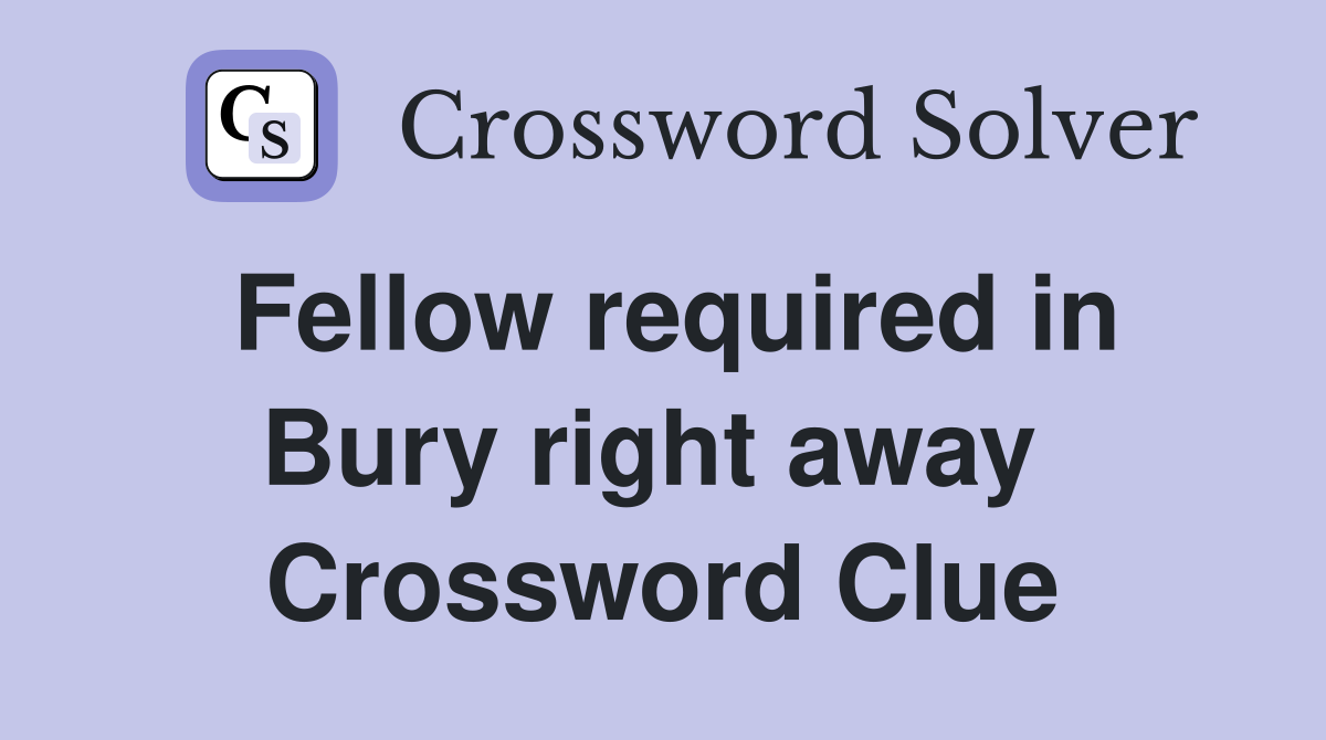 Fellow required in Bury right away  Crossword Clue