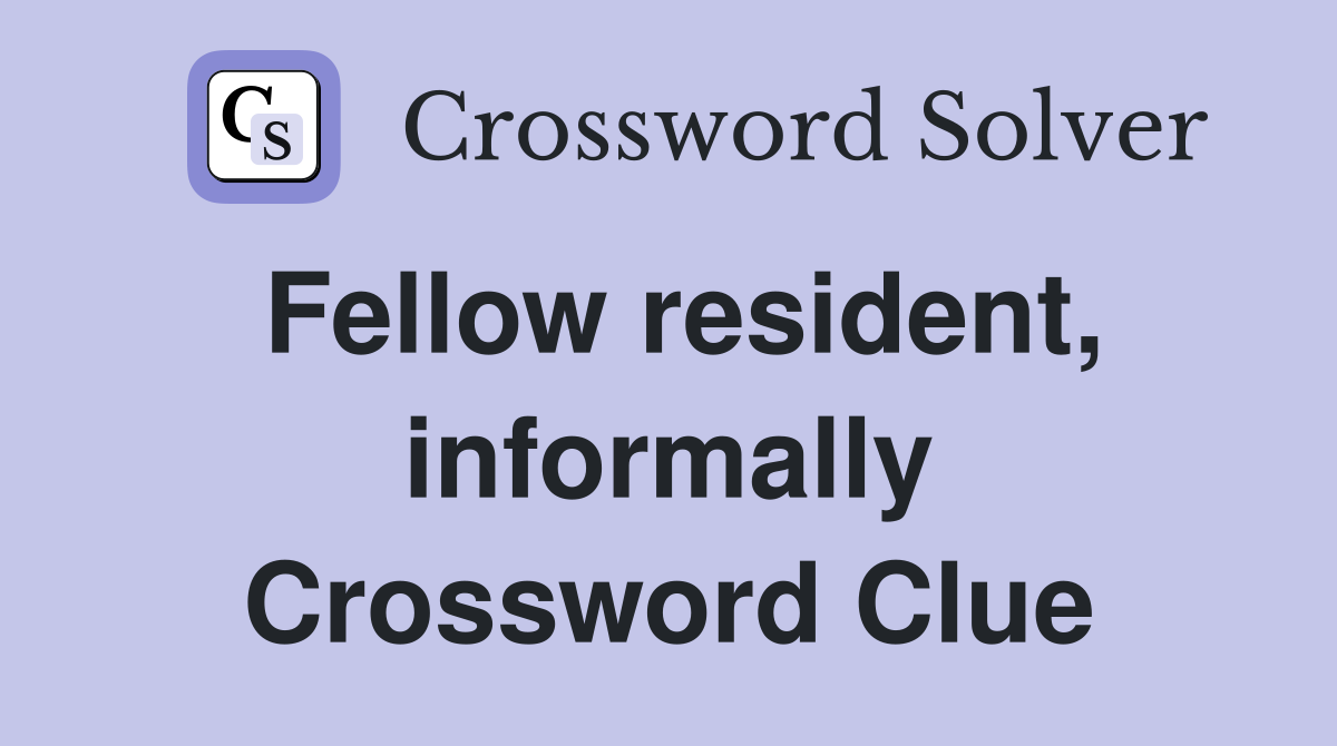 Fellow resident, informally Crossword Clue