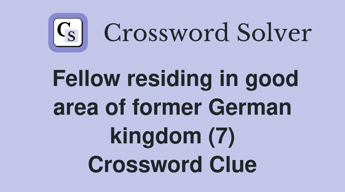 Fellow residing in good area of former German kingdom (7) Crossword Clue