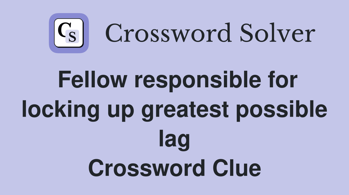 Fellow responsible for locking up greatest possible lag Crossword Clue