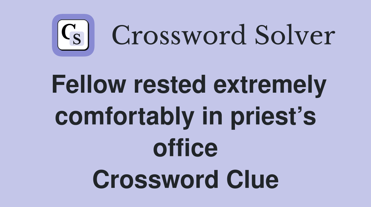 Fellow rested extremely comfortably in priest’s office Crossword Clue