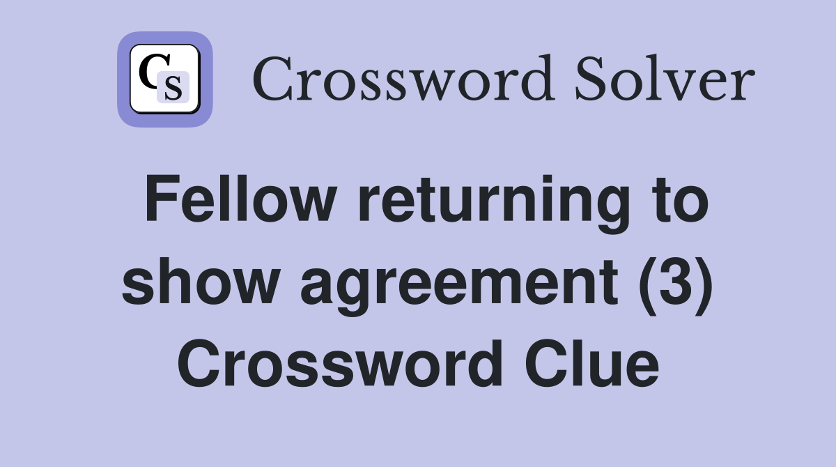 Fellow returning to show agreement (3) Crossword Clue